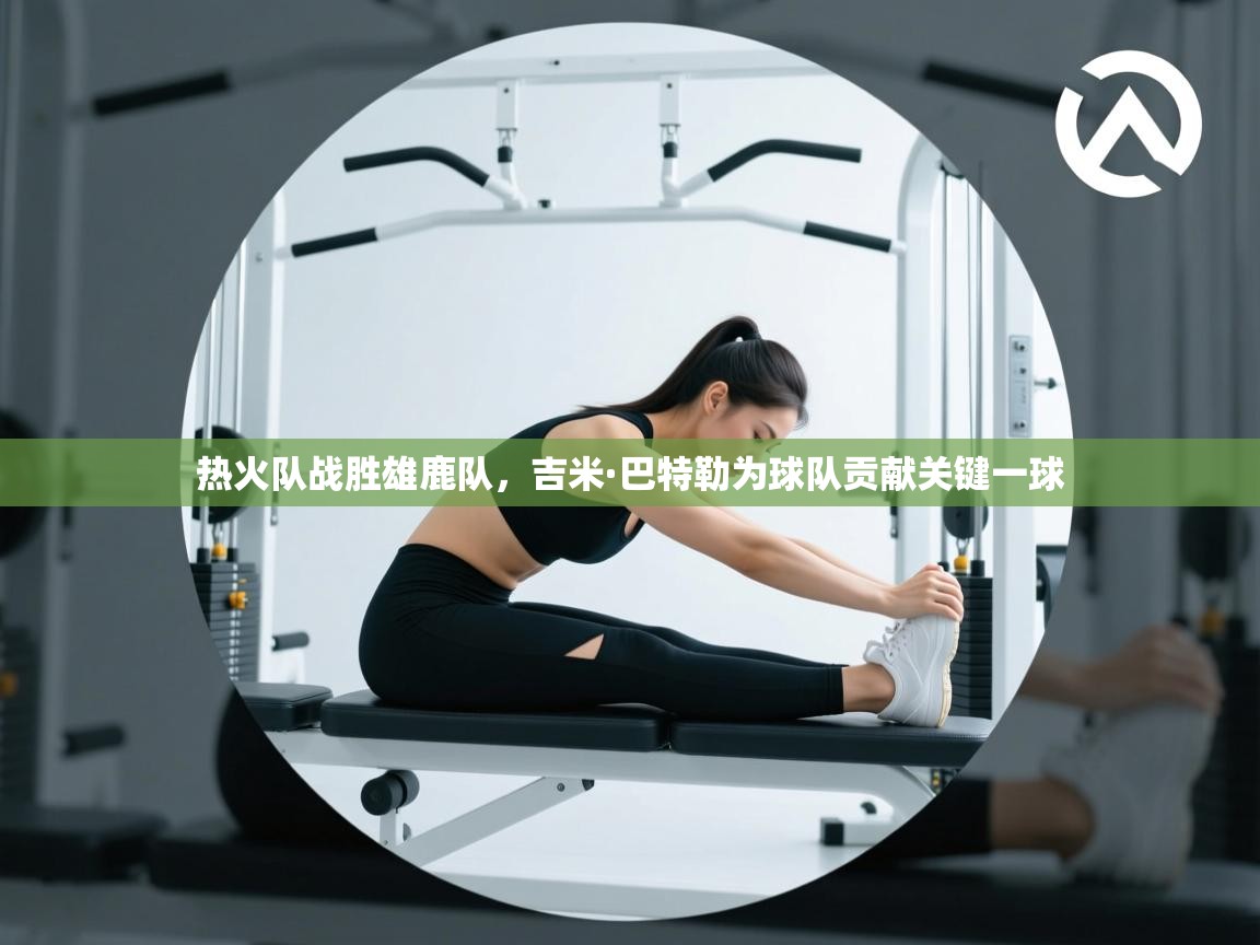 爱游戏体育直播-热火队战胜雄鹿队,吉米·巴特勒为球队贡献关键一球  第4张