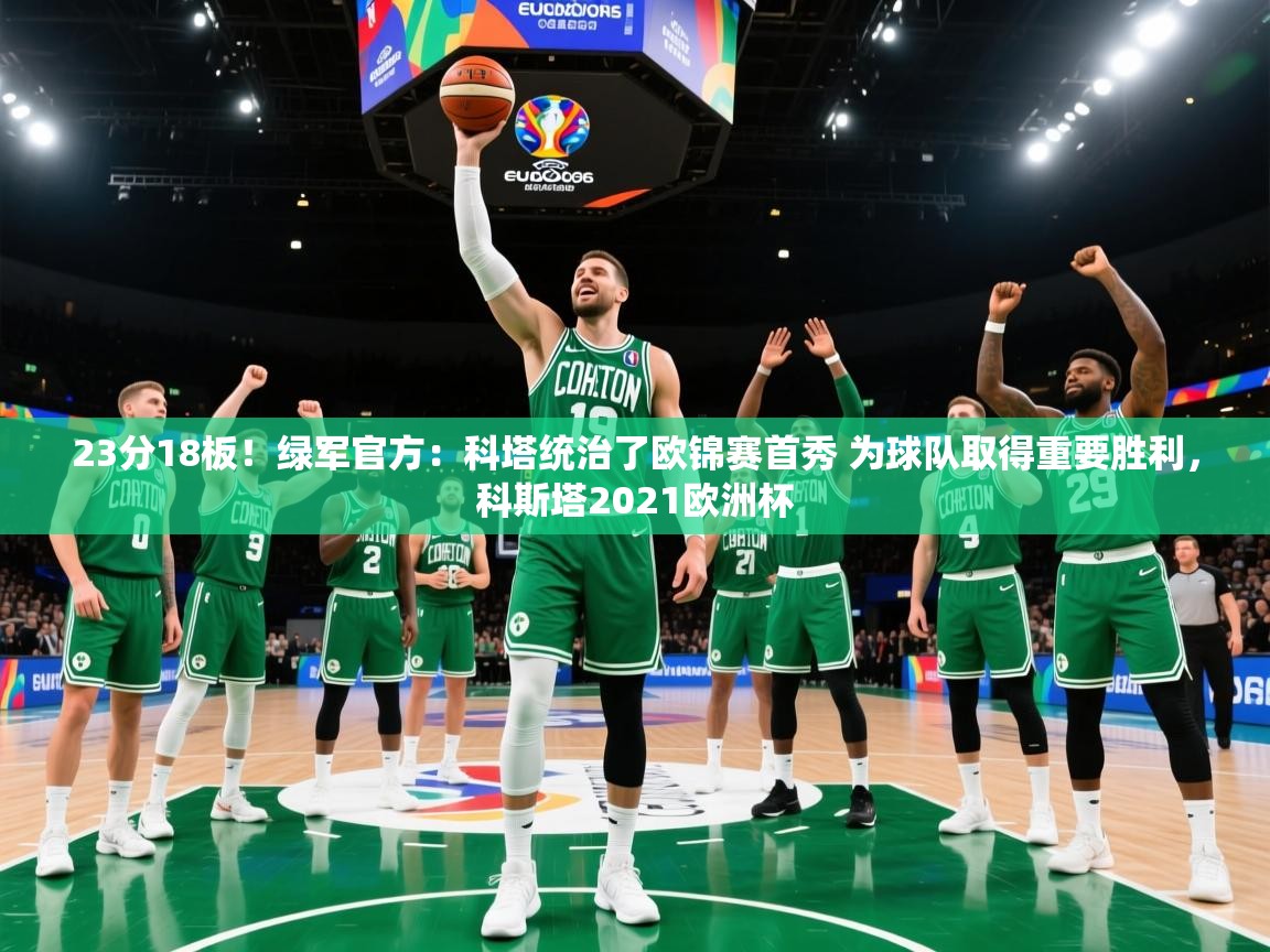 爱游戏在线官网-23分18板！绿军官方：科塔统治了欧锦赛首秀 为球队取得重要胜利，科斯塔2021欧洲杯  第4张