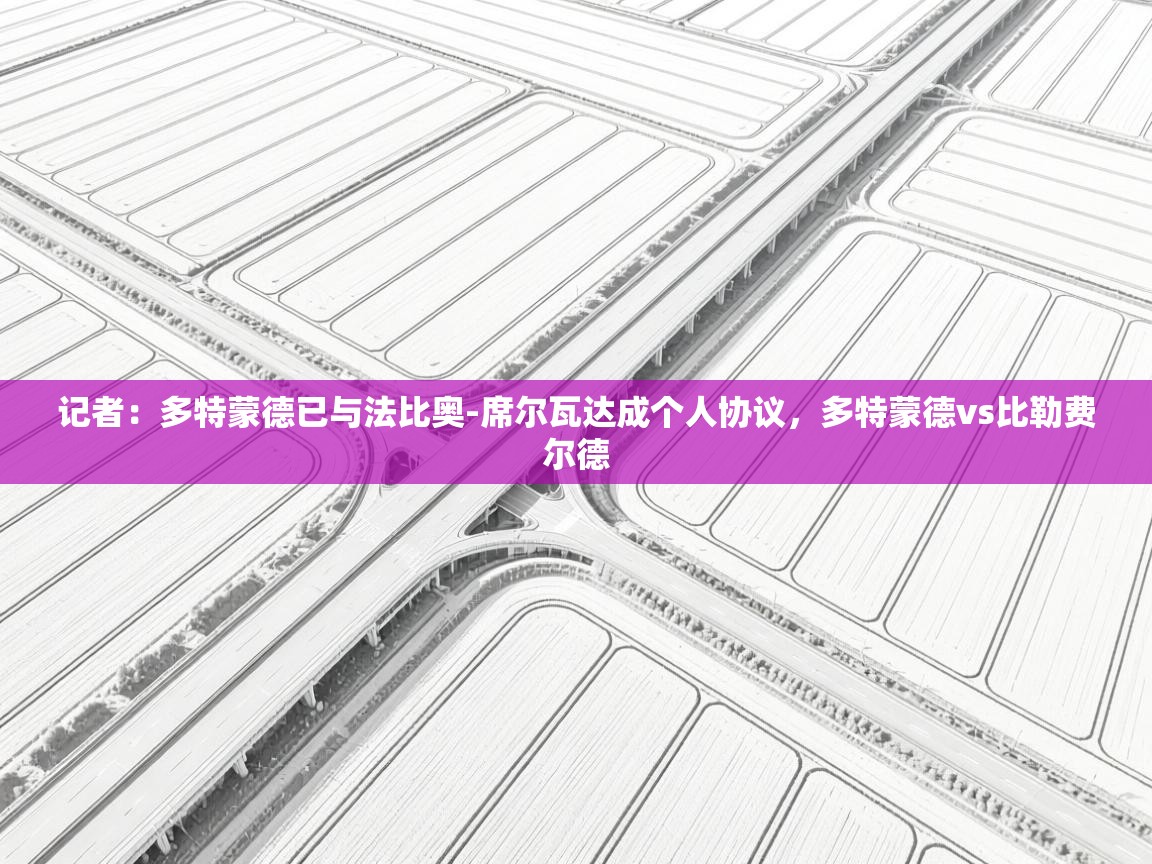 爱游戏体育娱乐马竞赞助商-记者:多特蒙德已与法比奥-席尔瓦达成个人协议,多特蒙德vs比勒费尔德 第3张