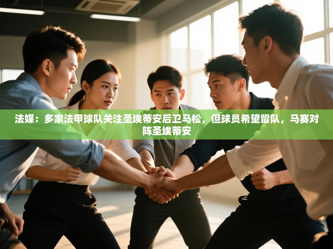 爱游戏娱乐平台-法媒:多家法甲球队关注圣埃蒂安后卫马松,但球员希望留队,马赛对阵圣埃蒂安 第4张