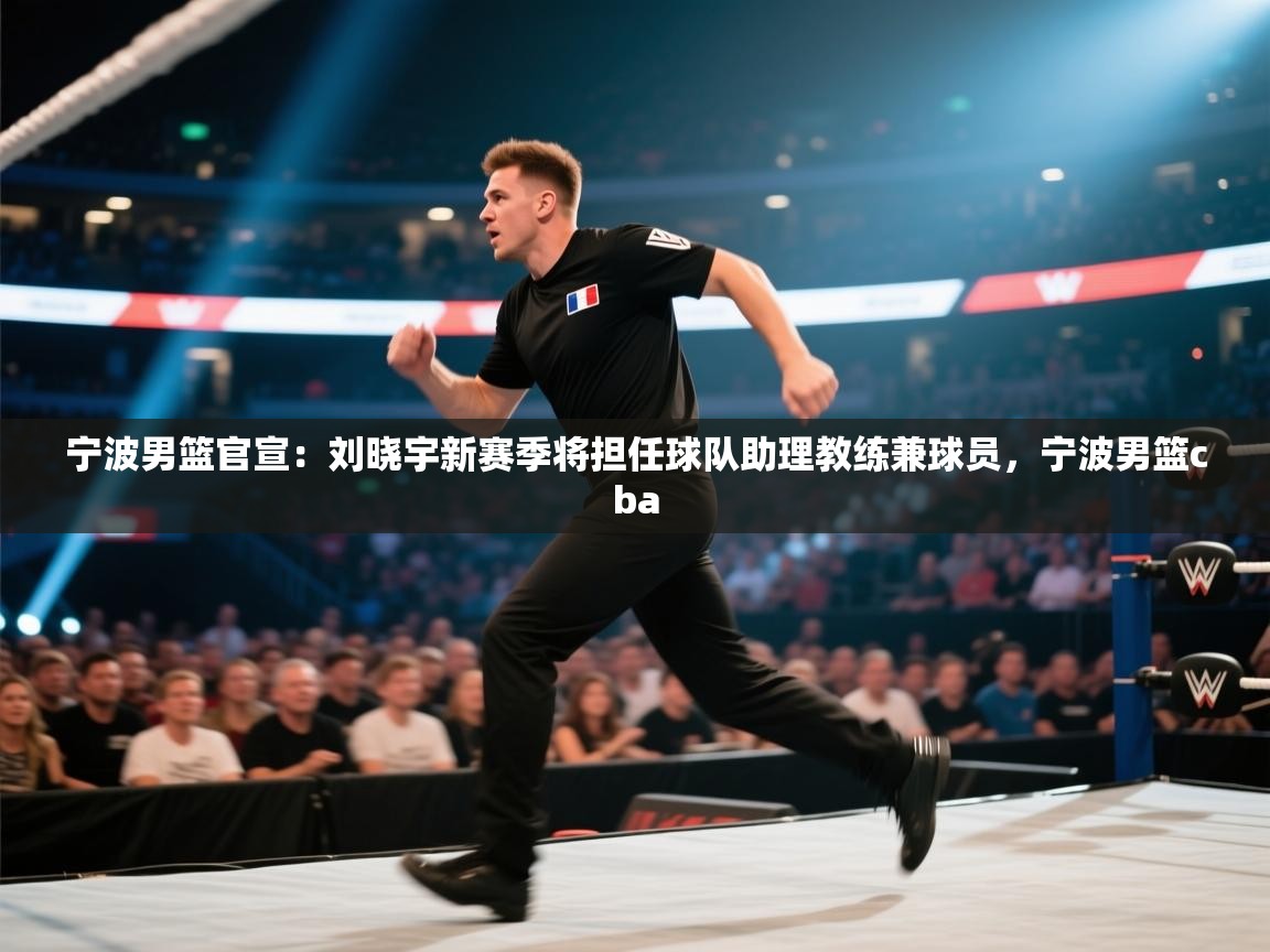 爱游戏体育娱乐-宁波男篮官宣:刘晓宇新赛季将担任球队助理教练兼球员,宁波男篮cba 第4张