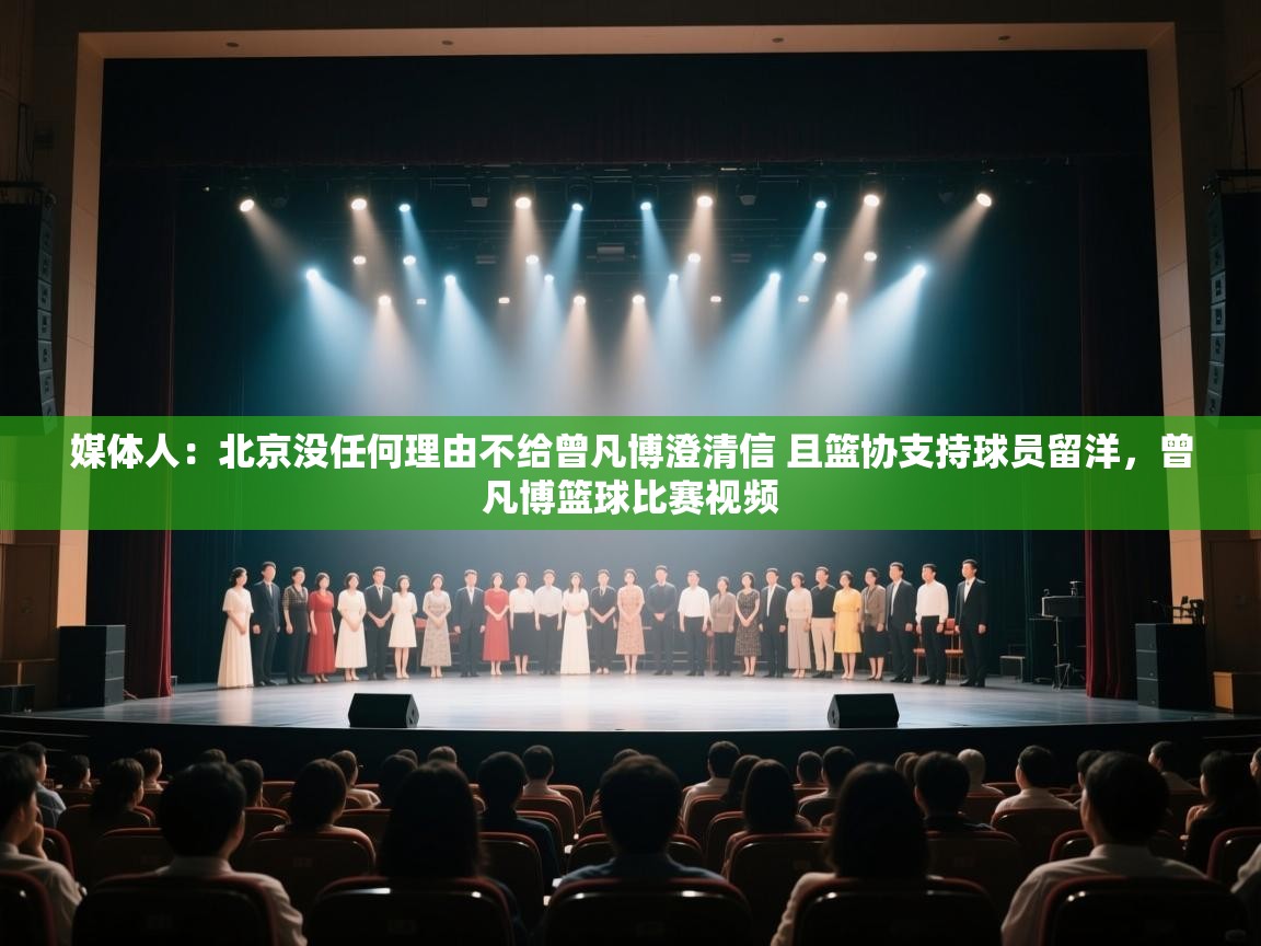 爱游戏体育在线登录-媒体人:北京没任何理由不给曾凡博澄清信 且篮协支持球员留洋,曾凡博篮球比赛视频 第1张