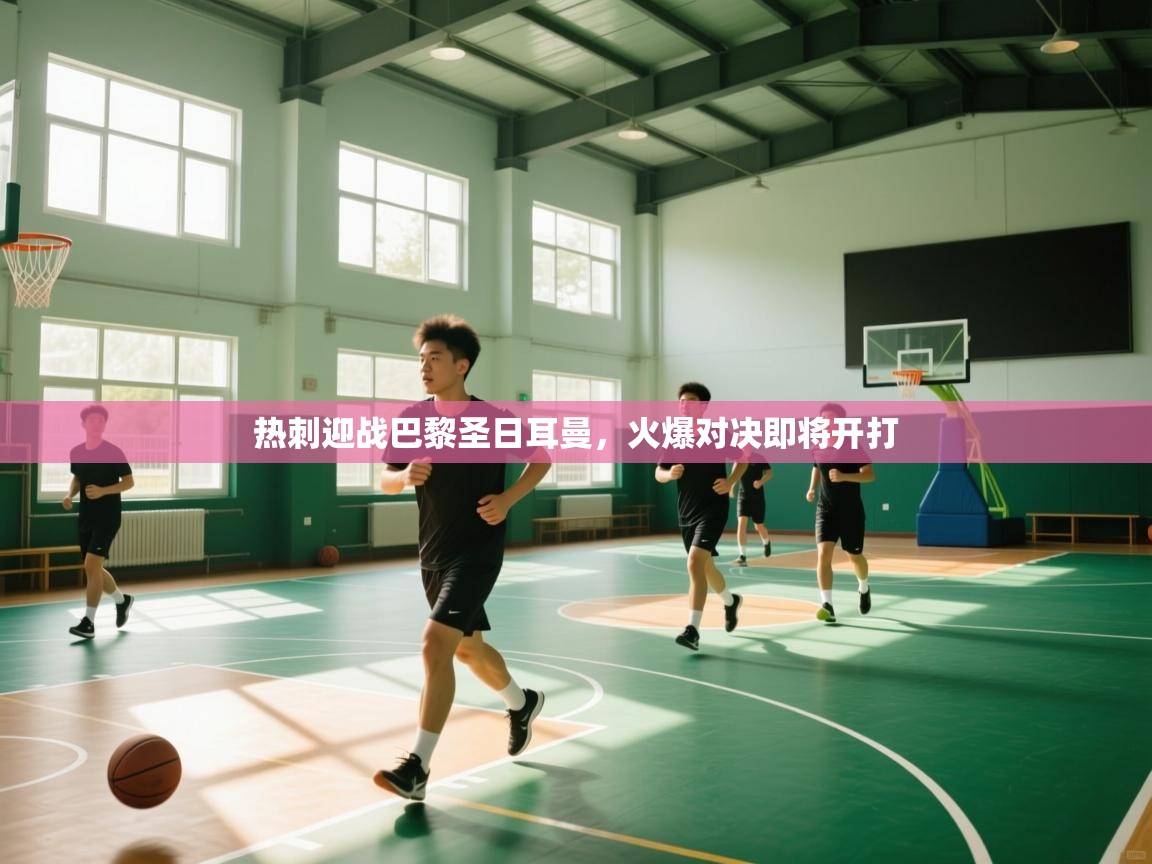 爱游戏体育直播-热刺迎战巴黎圣日耳曼，火爆对决即将开打  第1张