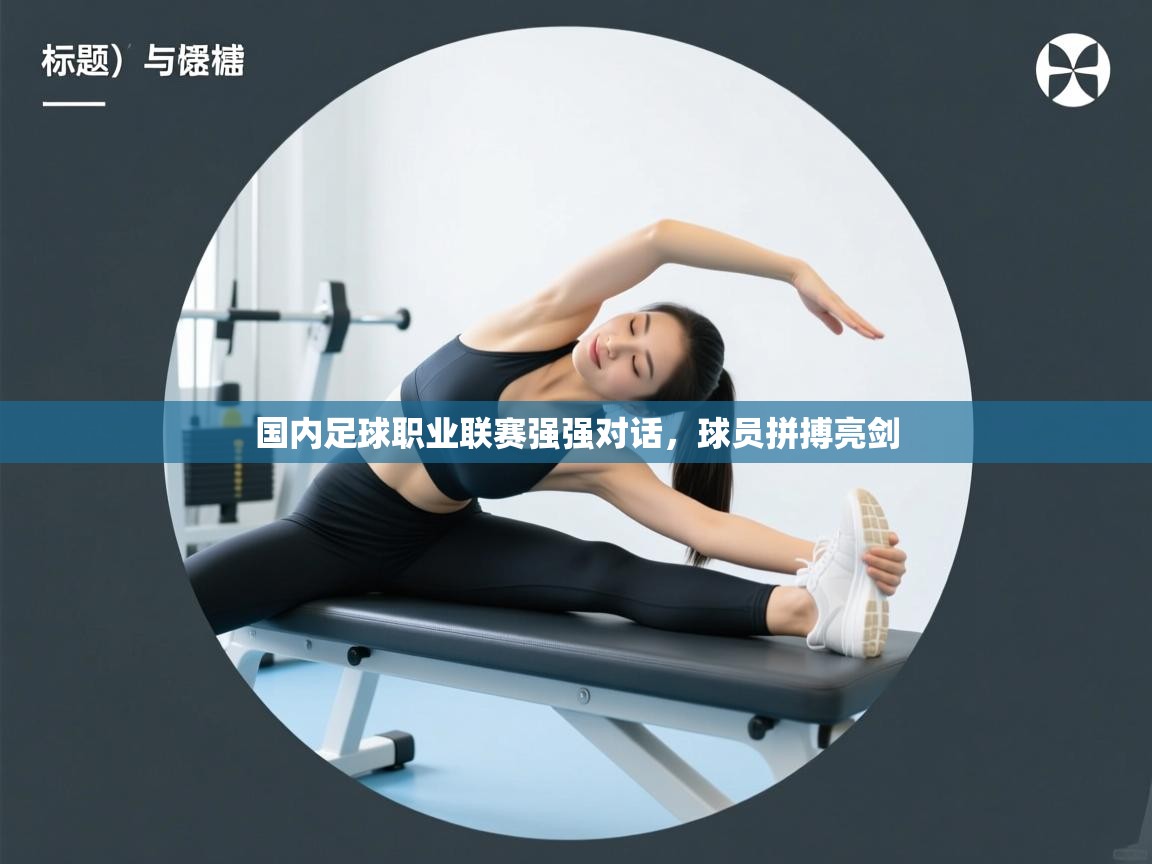 爱游戏体育下载-国内足球职业联赛强强对话,球员拼搏亮剑 第2张