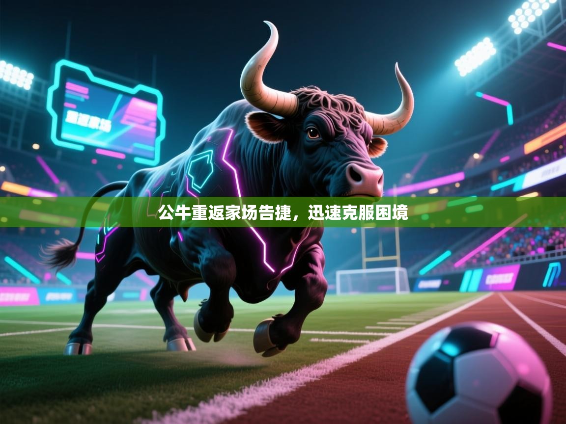 -公牛重返家场告捷,迅速克服困境 第1张