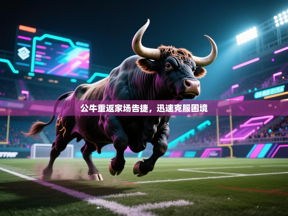 -公牛重返家场告捷,迅速克服困境 第2张