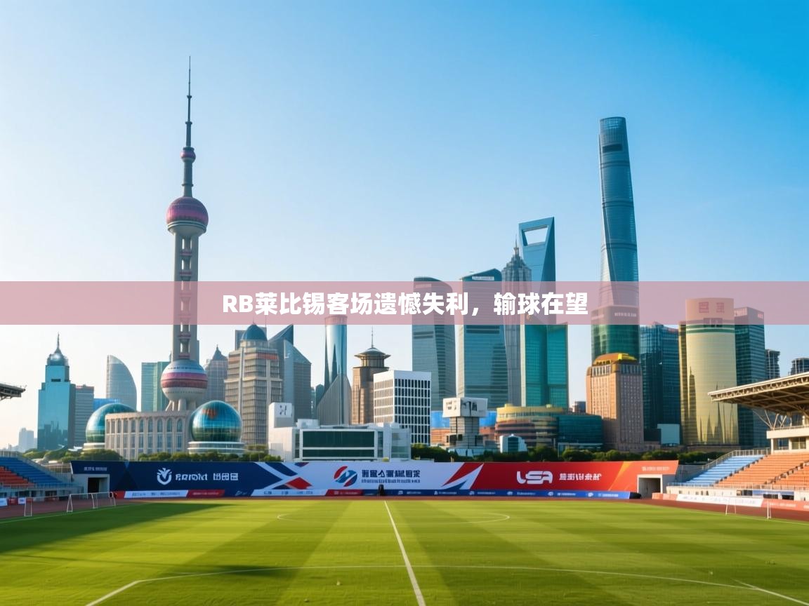 爱游戏体育娱乐-RB莱比锡客场遗憾失利，输球在望  第1张