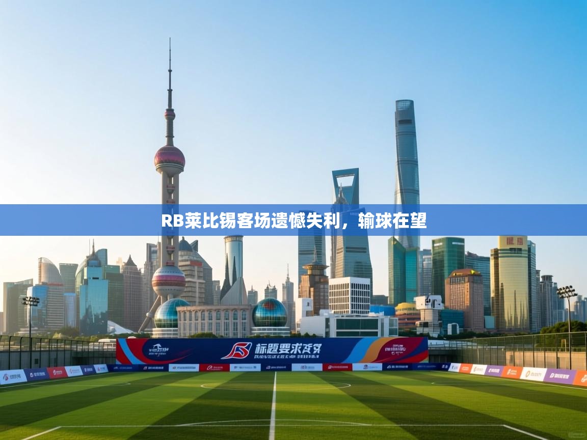 爱游戏体育娱乐-RB莱比锡客场遗憾失利，输球在望  第2张