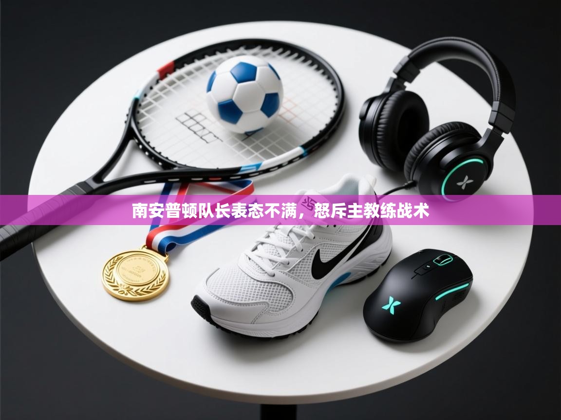 爱游戏体育在线登录-南安普顿队长表态不满,怒斥主教练战术 第1张