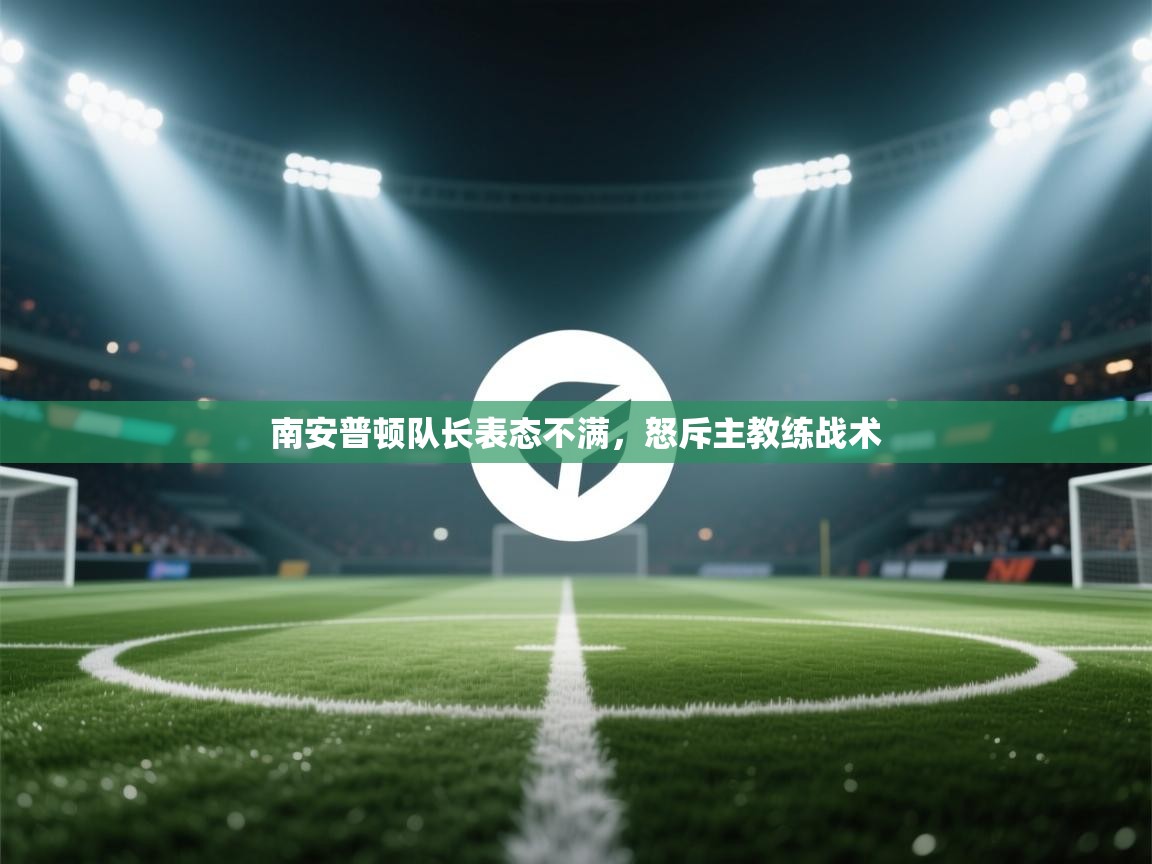 爱游戏体育在线登录-南安普顿队长表态不满,怒斥主教练战术 第2张