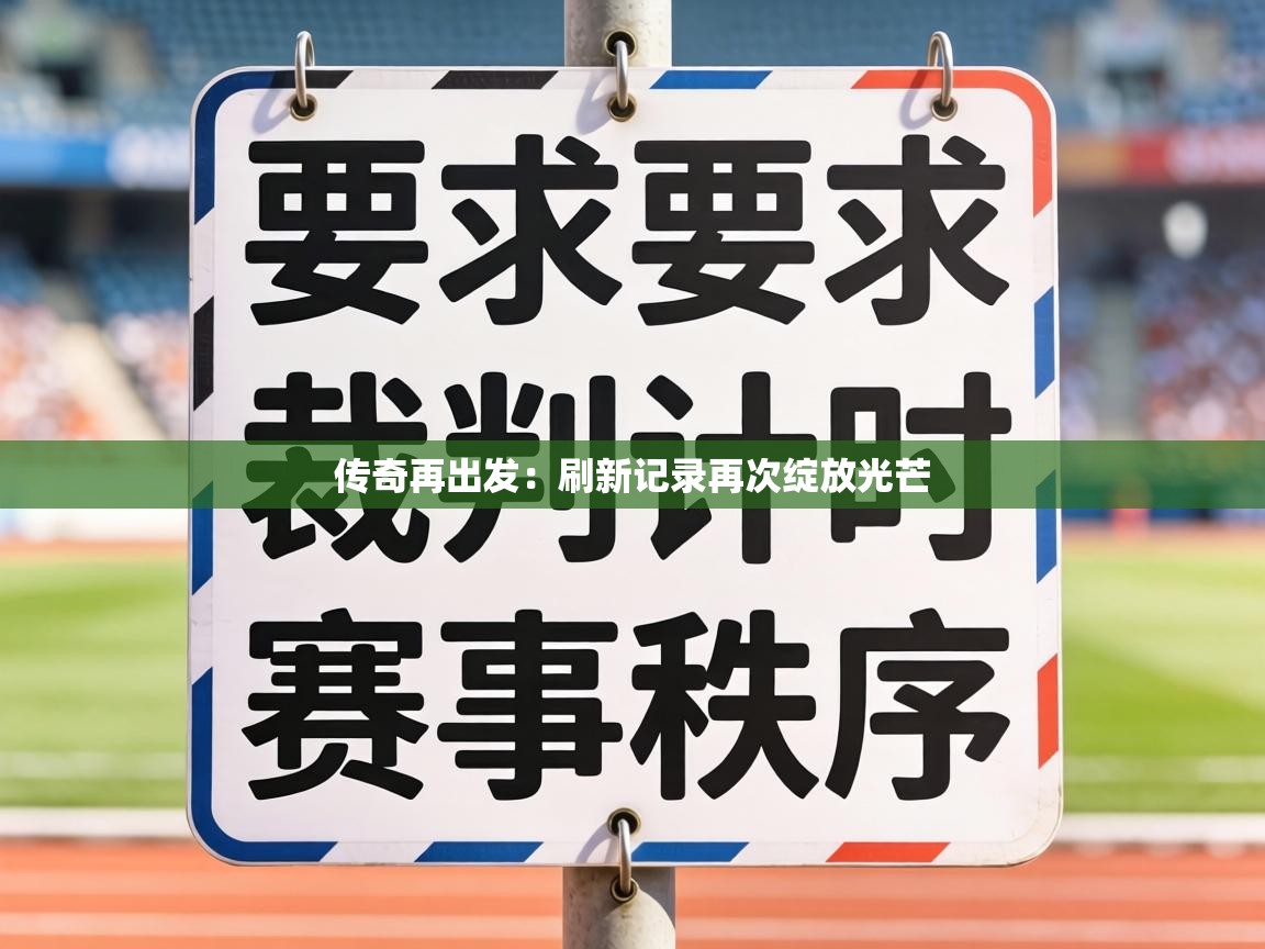 爱游戏体育娱乐马竞赞助商-传奇再出发：刷新记录再次绽放光芒  第4张