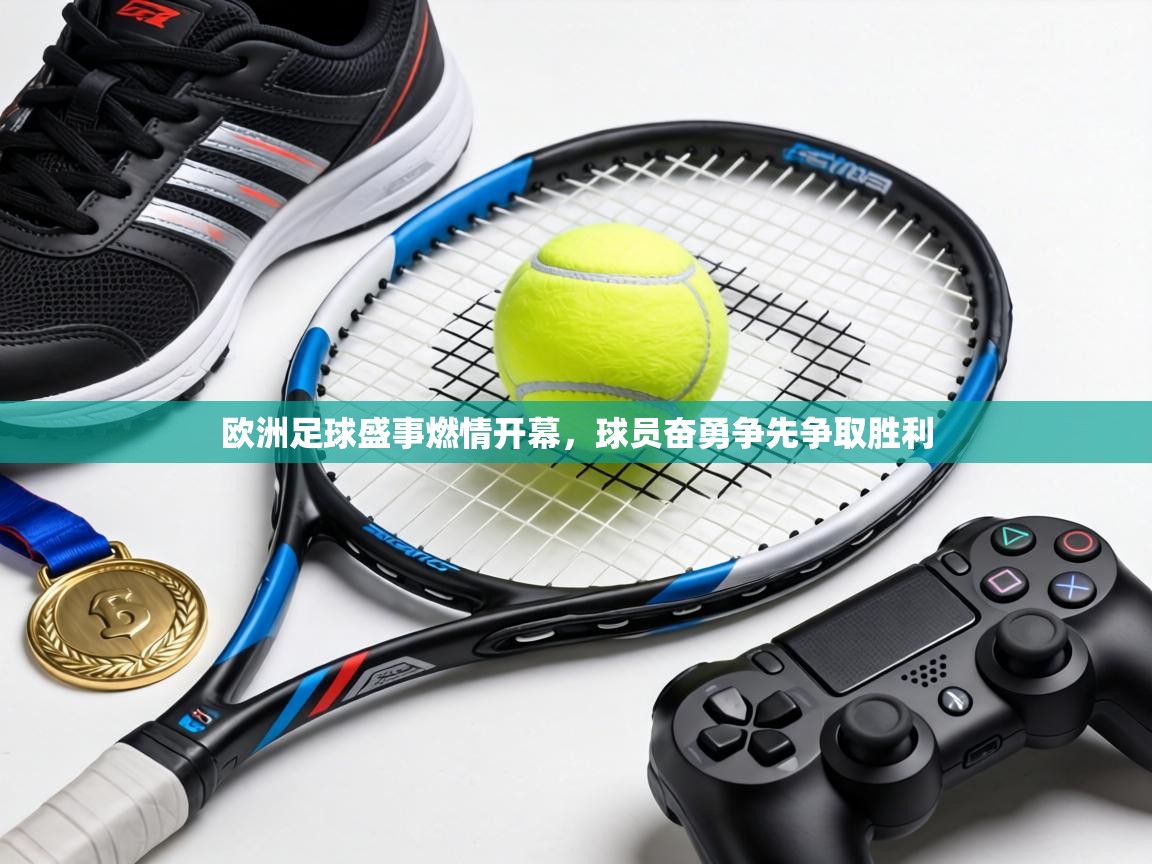 爱游戏真人体育娱乐-欧洲足球盛事燃情开幕，球员奋勇争先争取胜利  第1张