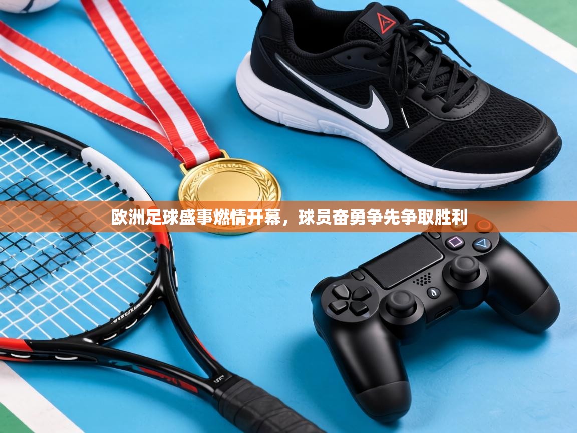 爱游戏真人体育娱乐-欧洲足球盛事燃情开幕，球员奋勇争先争取胜利  第4张